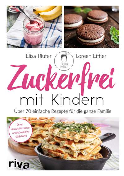 Zuckerfrei mit Kindern - Über 70 einfache Rezepte für die ganze Familie