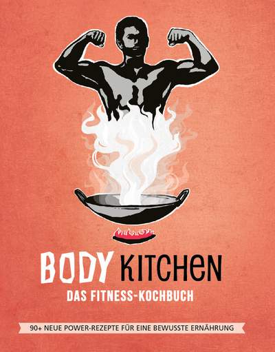 Body Kitchen 3 – Das Fitness Kochbuch - 90+ neue Power-Rezepte für eine bewusste Ernährung