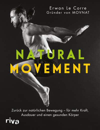 Natural Movement - Zurück zur natürlichen Bewegung - für mehr Kraft, Ausdauer und einen gesunden Körper