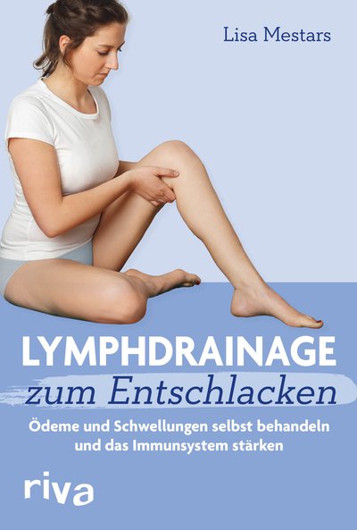Lymphdrainage zum Entschlacken - Ödeme und Schwellungen selbst behandeln und das Immunsystem stärken