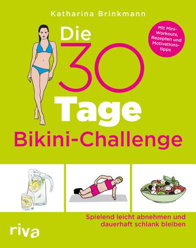 Die 30-Tage-Bikini-Challenge - Spielend leicht abnehmen und dauerhaft schlank bleiben. Mit Mini-Workouts, Rezepten und Motivationstipps