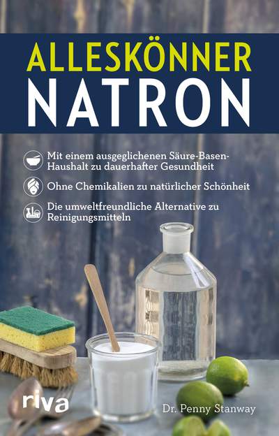 Alleskönner Natron - Mit einem ausgeglichenen Säure-Basen-Haushalt zu dauerhafter Gesundheit. Ohne Chemikalien zu natürlicher Schönheit. Die umweltfreundliche Alternative zu Reinigungsmitteln