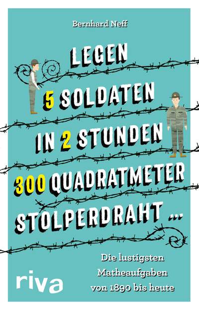 "Legen 5 Soldaten in 2 Stunden 300 Quadratmeter Stolperdraht …" - Die lustigsten Matheaufgaben von 1890 bis heute