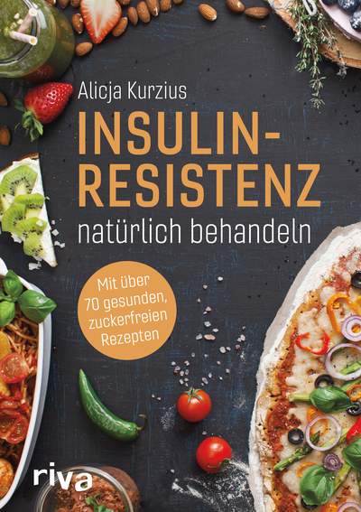 Insulinresistenz natürlich behandeln - Mit über 70 gesunden, zuckerfreien Rezepten