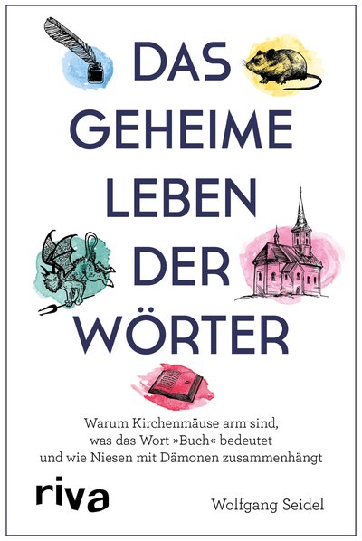Das geheime Leben der Wörter - Warum Kirchenmäuse arm sind, was das Wort Buch bedeutet und wie Niesen mit Dämonen zusammenhängt