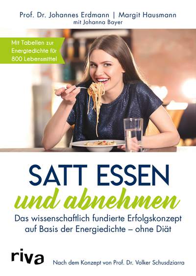 Satt essen und abnehmen - Das wissenschaftlich fundierte Erfolgskonzept auf Basis der Energiedichte – ohne Diät