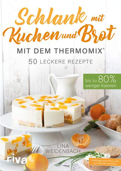 Schlank mit Kuchen und Brot mit dem Thermomix® - Bis zu 80 % weniger Kalorien. 50 leckere Rezepte