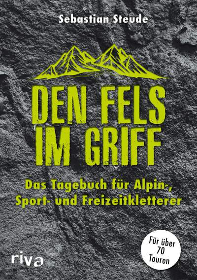 Den Fels im Griff - Das Tagebuch für Alpin-, Sport- und Freizeitkletterer. Für über 70 Touren