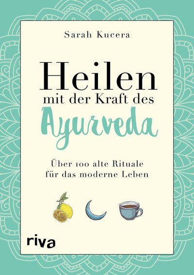 Heilen mit der Kraft des Ayurveda - Über 100 alte Rituale für das moderne Leben