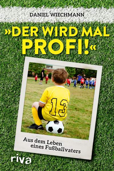 "Der wird mal Profi!" - Aus dem Leben eines Fußballvaters