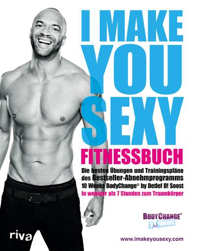 I make you sexy Fitnessbuch - Die besten Übungen und Trainingspläne des Bestseller-Abnehmprogramms 10 Weeks BodyChange® by Detlef D! Soost. In kurzer Zeit zum Traumkörper