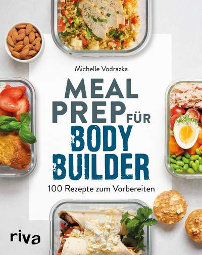 Meal Prep für Bodybuilder - 100 Rezepte zum Vorbereiten