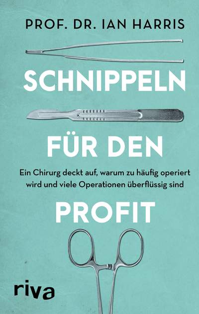 Schnippeln für den Profit - Ein Chirurg deckt auf, warum zu häufig operiert wird und viele Operationen überflüssig sind