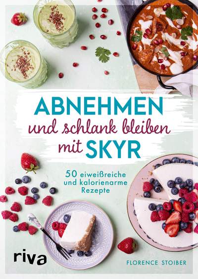 Abnehmen und schlank bleiben mit Skyr - 50 eiweißreiche und kalorienarme Rezepte