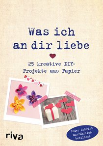 Was ich an dir liebe – 25 kreative DIY-Projekte aus Papier