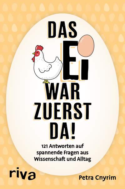 Das Ei war zuerst da! - 121 Antworten auf spannende Fragen aus Wissenschaft und Alltag