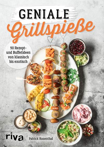 Geniale Grillspieße - 90 Rezept- und Buffetideen von klassisch bis exotisch