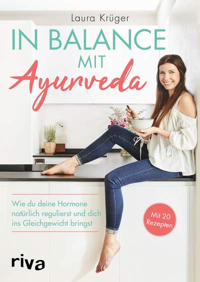 In Balance mit Ayurveda - Wie du deine Hormone natürlich regulierst und dich ins Gleichgewicht bringst. Mit 20 Rezepten