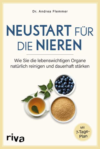 Neustart für die Nieren - Wie Sie die lebenswichtigen Organe natürlich reinigen und dauerhaft stärken. Mit 7-Tage-Plan