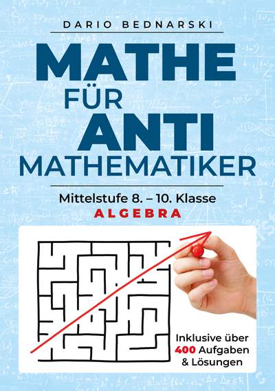 Mathe für Antimathematiker - Algebra - Mittelstufe 8.-10. Klasse

Algebra