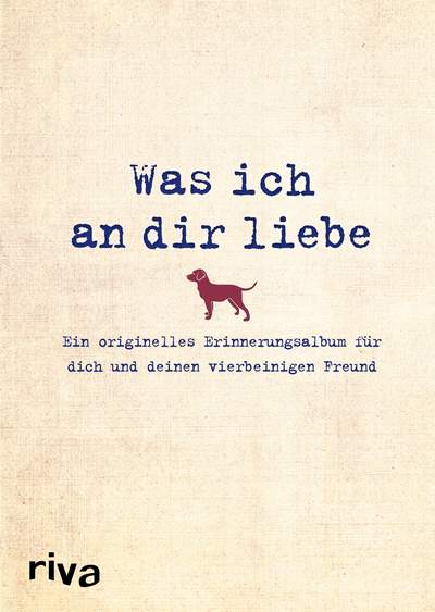 Was ich an dir liebe – Ein originelles Erinnerungsalbum für dich und deinen vierbeinigen Freund