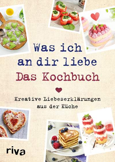 Was ich an dir liebe – Das Kochbuch - Kreative Liebeserklärungen aus der Küche