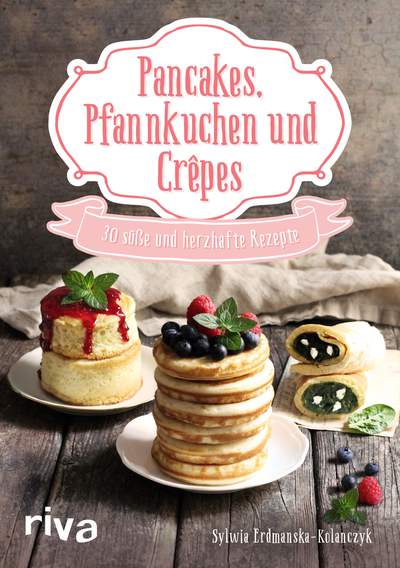 Pancakes, Pfannkuchen und Crêpes - 30 süße und herzhafte Rezepte