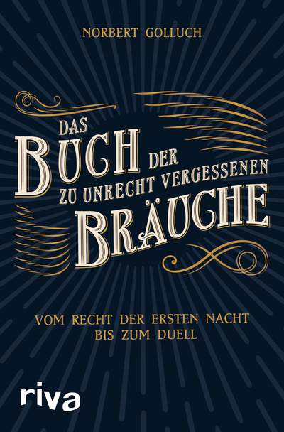 Das Buch der zu Unrecht vergessenen Bräuche - Vom Recht der ersten Nacht bis zum Duell