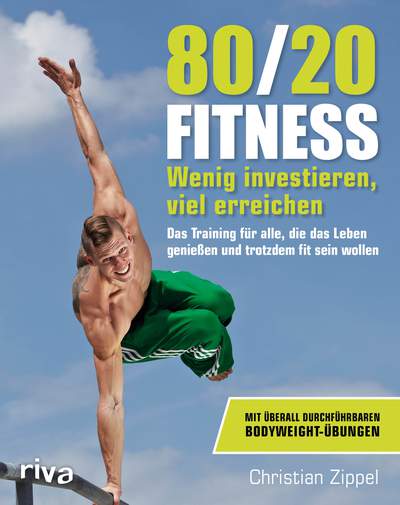 80/20-Fitness - Wenig investieren, viel erreichen. Das Training für alle, die das Leben genießen und trotzdem fit sein wollen