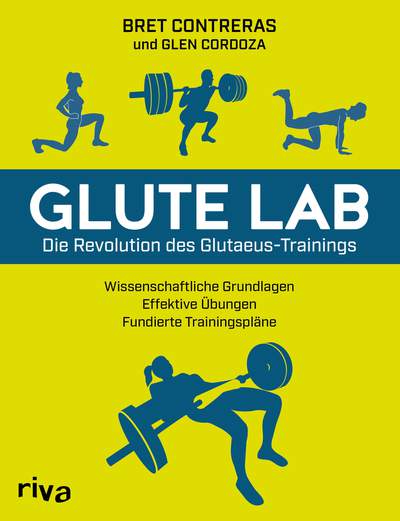 Glute Lab – Die Revolution des Glutaeus-Trainings - Wissenschaftliche Grundlagen. Effektive Übungen. Fundierte Trainingspläne.