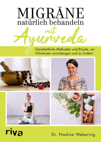 Migräne natürlich behandeln mit Ayurveda - Ganzheitliche Methoden und Rituale, um Schmerzen vorzubeugen und zu lindern