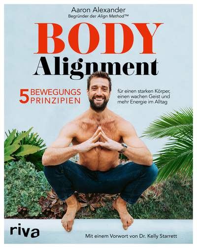 Body Alignment - 5 Bewegungsprinzipien für einen starken Körper, einen wachen Geist und mehr Energie im Alltag. Mit einem Vorwort von Dr. Kelly Starrett