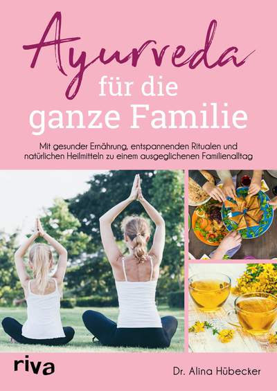 Ayurveda für die ganze Familie - Mit gesunder Ernährung, entspannenden Ritualen und natürlichen Heilmitteln zu einem ausgeglichenen Familienalltag