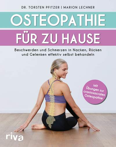 Osteopathie für zu Hause - Beschwerden und Schmerzen in Nacken, Rücken und Gelenken effektiv selbst behandeln. Mit Übungen zur craniosacralen Osteopathie