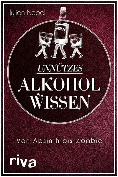 Unnützes Alkoholwissen - Von Absinth bis Zombie