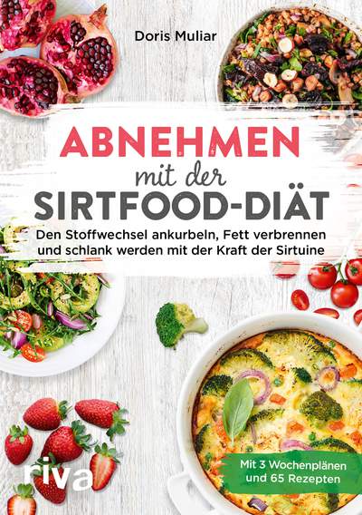 Abnehmen mit der Sirtfood-Diät - Den Stoffwechsel ankurbeln, Fett verbrennen und schlank werden mit der Kraft der Sirtuine