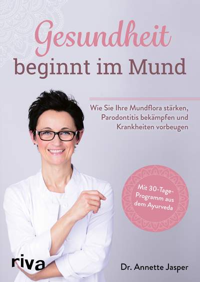 Gesundheit beginnt im Mund - Wie Sie Ihre Mundflora stärken, Parodontitis bekämpfen und Krankheiten vorbeugen. Mit 30-Tage-Programm aus dem Ayurveda