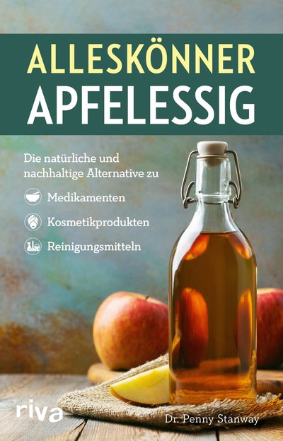 Alleskönner Apfelessig - Die natürliche und nachhaltige Alternative zu Medikamenten, Kosmetikprodukten und Reinigungsmitteln