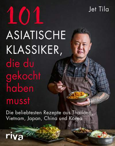 101 asiatische Klassiker, die du gekocht haben musst - Die beliebtesten Rezepte aus Thailand, Vietnam, Japan, China und Korea