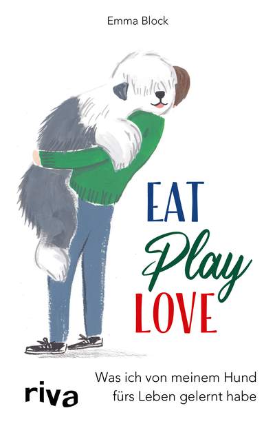 Eat. Play. Love. - Was ich von meinem Hund fürs Leben gelernt habe