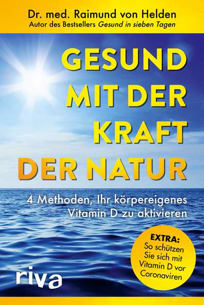 Gesund mit der Kraft der Natur – erweiterte Ausgabe - 4 Methoden, Ihr körpereigenes Vitamin D zu aktivieren. Extra: So schützen Sie sich mit Vitamin D vor Coronaviren