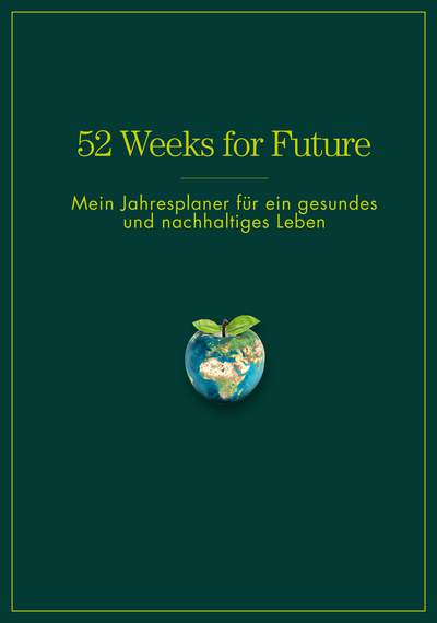 52 Weeks for Future - Mein Jahresplaner für ein gesundes und nachhaltiges Leben