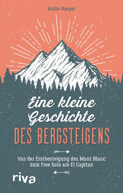 Eine kleine Geschichte des Bergsteigens - Von der Erstbesteigung des Mont Blanc zum Free Solo am El Capitan