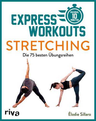 Express-Workouts – Stretching - Die 75 besten Übungsreihen. Maximal 10 Minuten