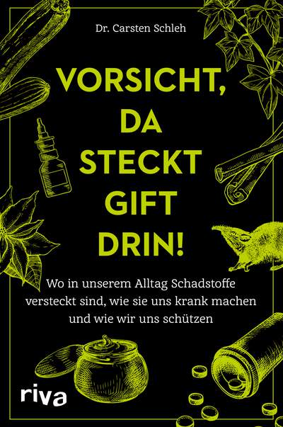 Vorsicht, da steckt Gift drin! - Wo in unserem Alltag Schadstoffe versteckt sind, wie sie uns krank machen und wie wir uns schützen