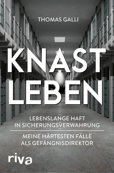Knastleben - Lebenslange Haft in Sicherungsverwahrung. Meine härtesten Fälle als Gefängnisdirektor