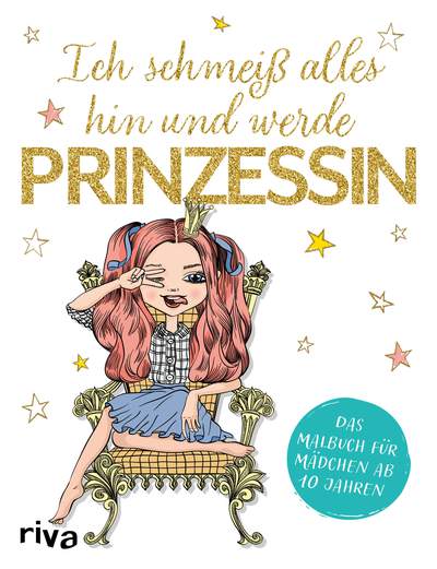 Ich schmeiß alles hin und werde Prinzessin - Das Malbuch für Mädchen ab 10 Jahren