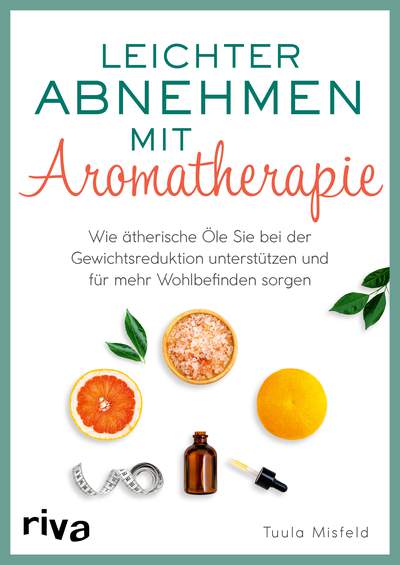 Leichter abnehmen mit Aromatherapie - Wie ätherische Öle Sie bei der Gewichtsreduktion unterstützen und für mehr Wohlbefinden sorgen