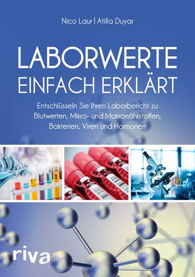 Laborwerte einfach erklärt - Entschlüsseln Sie Ihren Laborbericht zu Blutwerten, Mikro- und Makronährstoffen, Bakterien, Viren und Hormonen