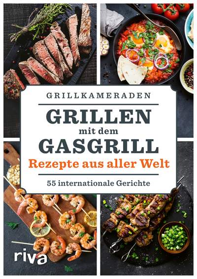 Grillen mit dem Gasgrill – Rezepte aus aller Welt - 55 internationale Gerichte